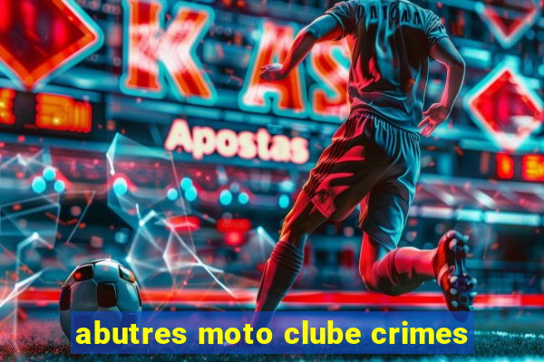 abutres moto clube crimes